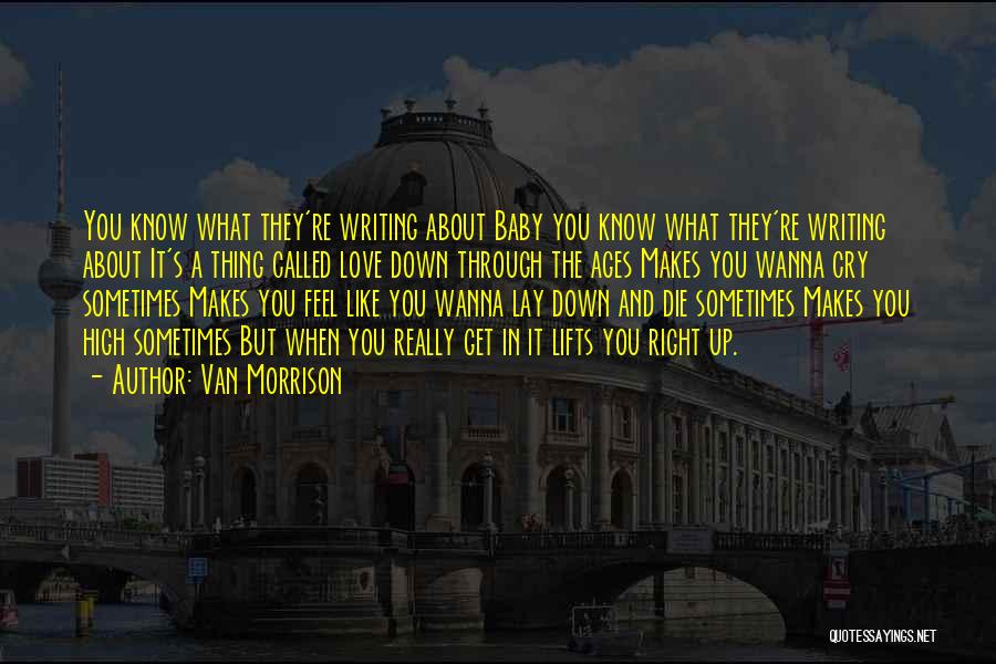 Van Morrison Quotes: You Know What They're Writing About Baby You Know What They're Writing About It's A Thing Called Love Down Through