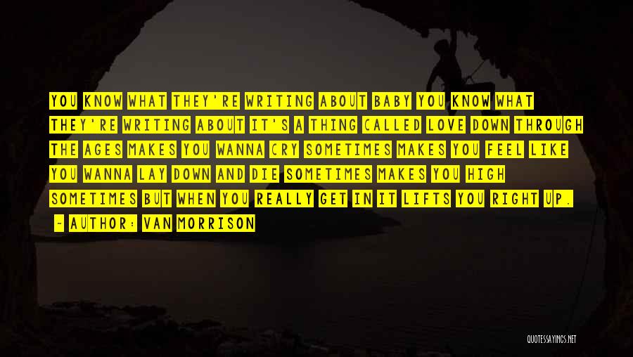 Van Morrison Quotes: You Know What They're Writing About Baby You Know What They're Writing About It's A Thing Called Love Down Through