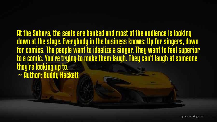 Buddy Hackett Quotes: At The Sahara, The Seats Are Banked And Most Of The Audience Is Looking Down At The Stage. Everybody In