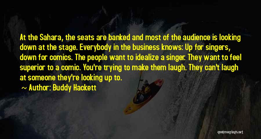 Buddy Hackett Quotes: At The Sahara, The Seats Are Banked And Most Of The Audience Is Looking Down At The Stage. Everybody In