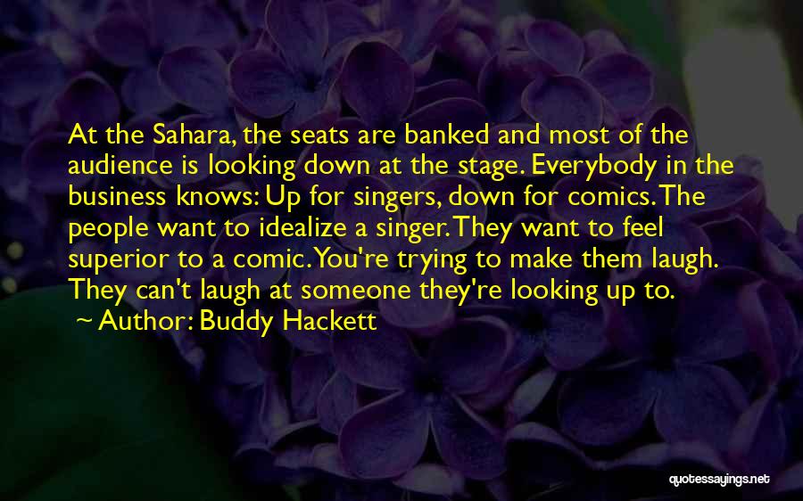 Buddy Hackett Quotes: At The Sahara, The Seats Are Banked And Most Of The Audience Is Looking Down At The Stage. Everybody In