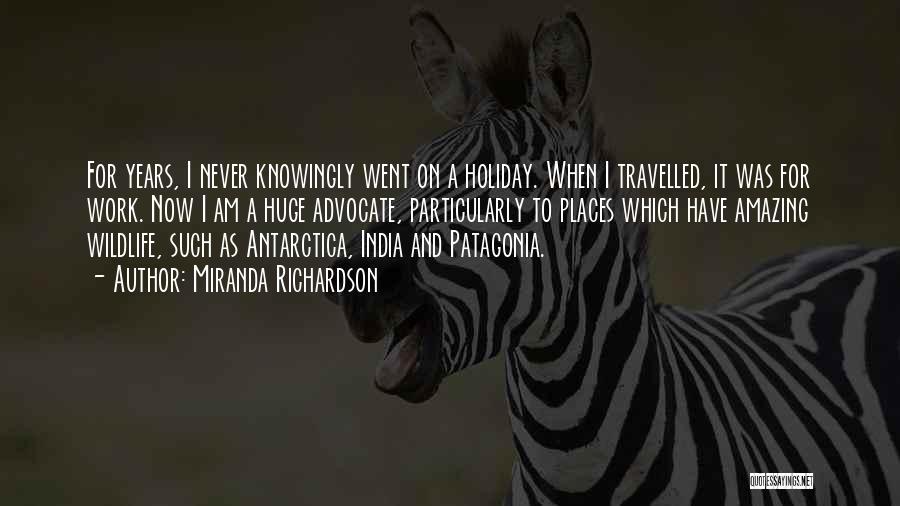 Miranda Richardson Quotes: For Years, I Never Knowingly Went On A Holiday. When I Travelled, It Was For Work. Now I Am A