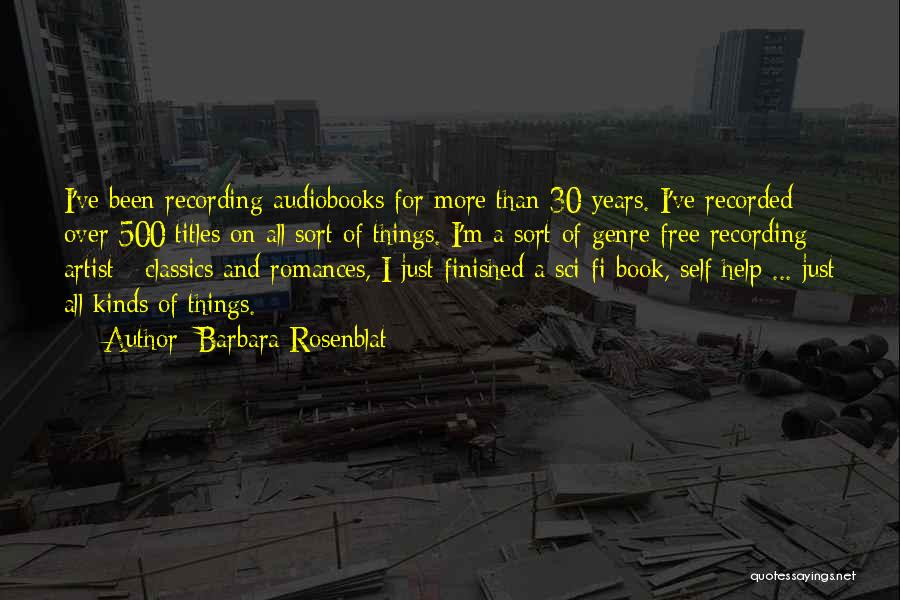 Barbara Rosenblat Quotes: I've Been Recording Audiobooks For More Than 30 Years. I've Recorded Over 500 Titles On All Sort Of Things. I'm