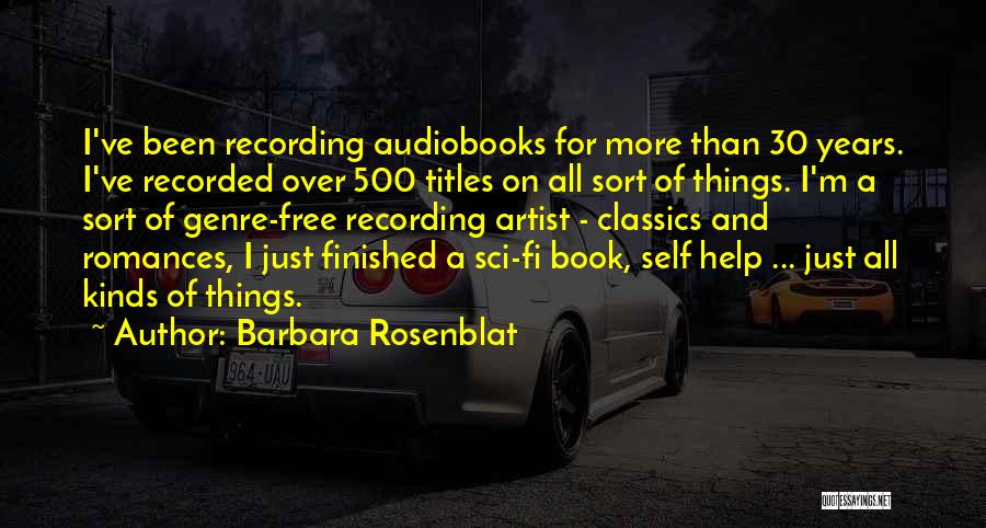 Barbara Rosenblat Quotes: I've Been Recording Audiobooks For More Than 30 Years. I've Recorded Over 500 Titles On All Sort Of Things. I'm