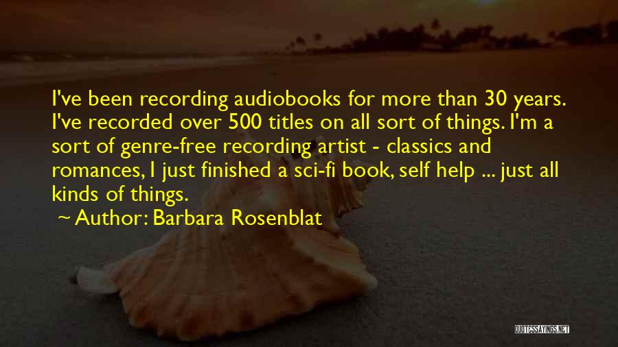 Barbara Rosenblat Quotes: I've Been Recording Audiobooks For More Than 30 Years. I've Recorded Over 500 Titles On All Sort Of Things. I'm