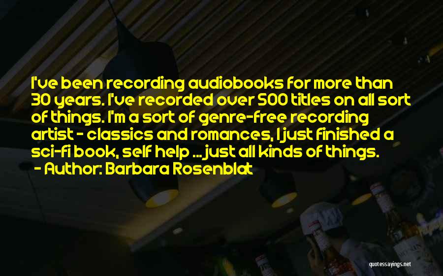 Barbara Rosenblat Quotes: I've Been Recording Audiobooks For More Than 30 Years. I've Recorded Over 500 Titles On All Sort Of Things. I'm