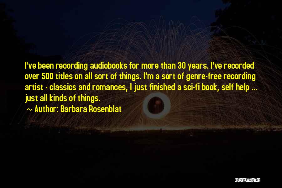 Barbara Rosenblat Quotes: I've Been Recording Audiobooks For More Than 30 Years. I've Recorded Over 500 Titles On All Sort Of Things. I'm