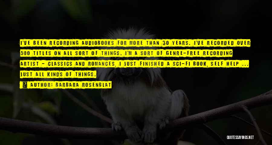 Barbara Rosenblat Quotes: I've Been Recording Audiobooks For More Than 30 Years. I've Recorded Over 500 Titles On All Sort Of Things. I'm