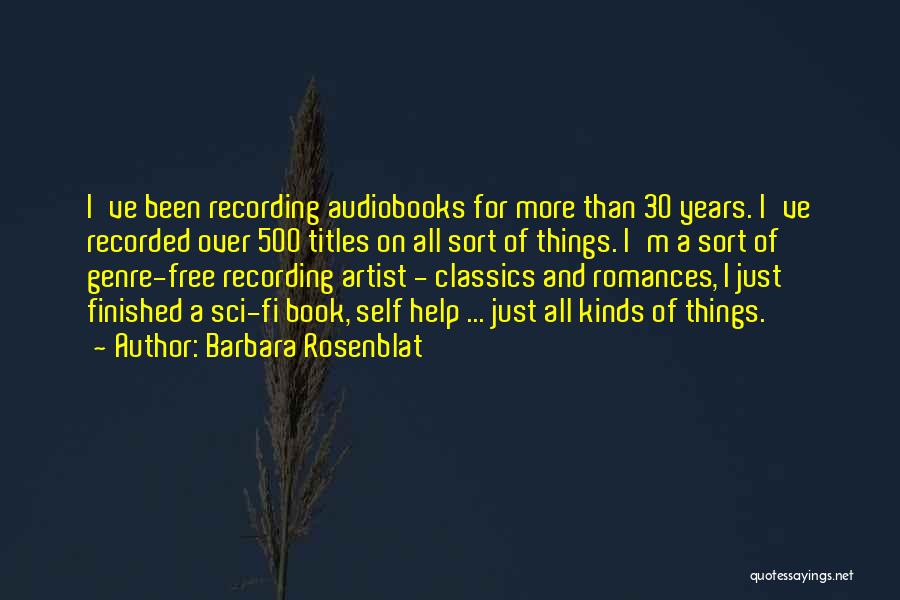 Barbara Rosenblat Quotes: I've Been Recording Audiobooks For More Than 30 Years. I've Recorded Over 500 Titles On All Sort Of Things. I'm