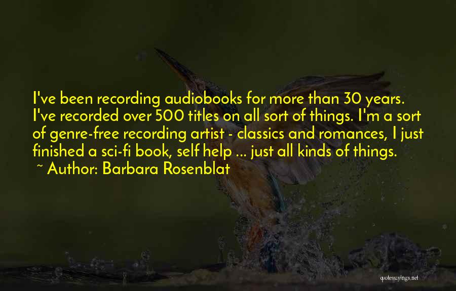 Barbara Rosenblat Quotes: I've Been Recording Audiobooks For More Than 30 Years. I've Recorded Over 500 Titles On All Sort Of Things. I'm