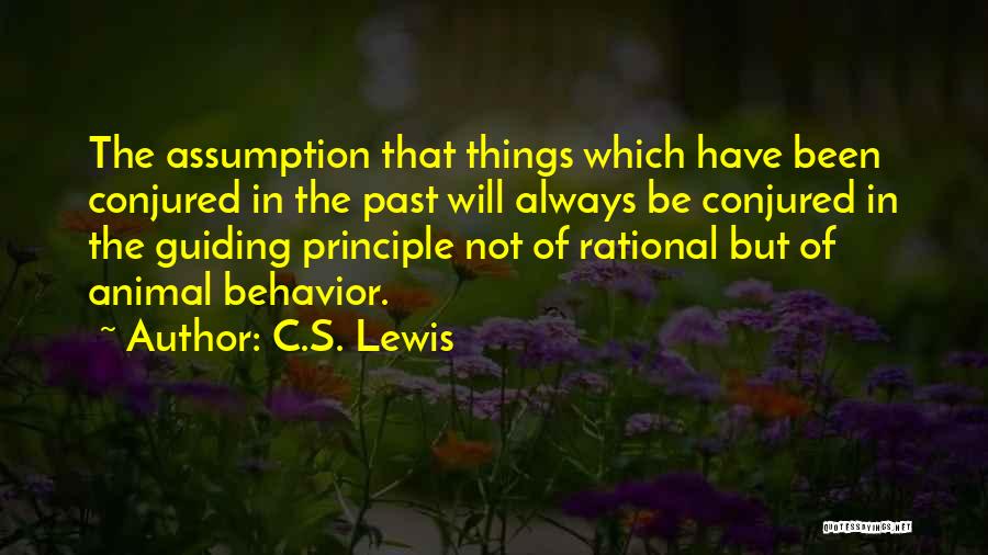 C.S. Lewis Quotes: The Assumption That Things Which Have Been Conjured In The Past Will Always Be Conjured In The Guiding Principle Not