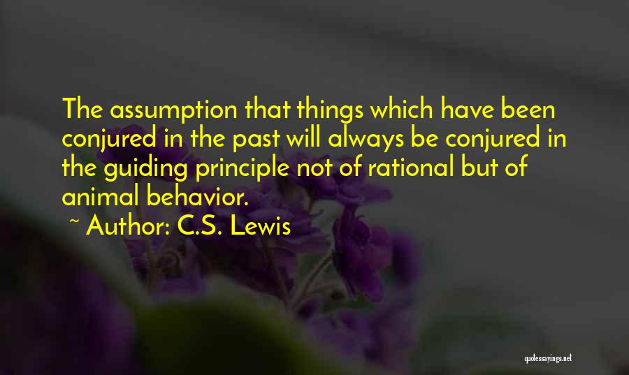 C.S. Lewis Quotes: The Assumption That Things Which Have Been Conjured In The Past Will Always Be Conjured In The Guiding Principle Not