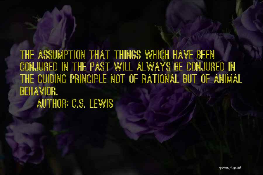 C.S. Lewis Quotes: The Assumption That Things Which Have Been Conjured In The Past Will Always Be Conjured In The Guiding Principle Not