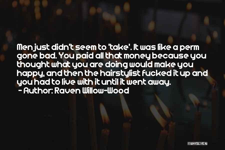 Raven Willow-Wood Quotes: Men Just Didn't Seem To 'take'. It Was Like A Perm Gone Bad. You Paid All That Money Because You