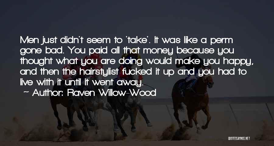 Raven Willow-Wood Quotes: Men Just Didn't Seem To 'take'. It Was Like A Perm Gone Bad. You Paid All That Money Because You