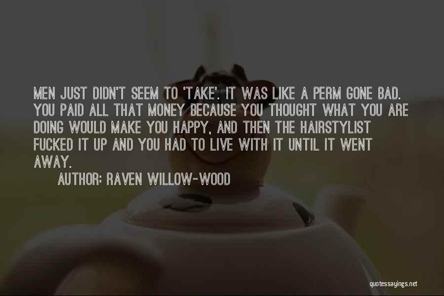 Raven Willow-Wood Quotes: Men Just Didn't Seem To 'take'. It Was Like A Perm Gone Bad. You Paid All That Money Because You