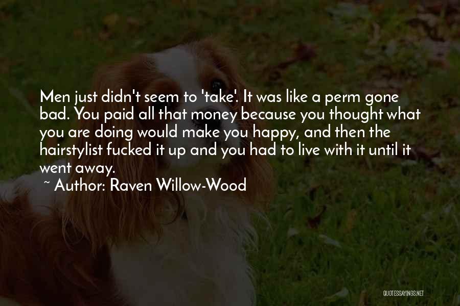 Raven Willow-Wood Quotes: Men Just Didn't Seem To 'take'. It Was Like A Perm Gone Bad. You Paid All That Money Because You