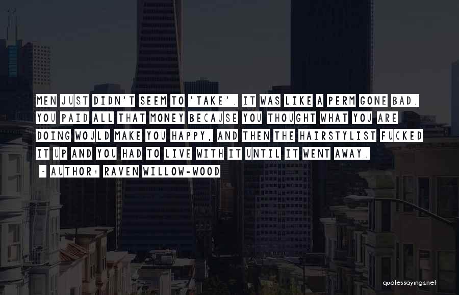 Raven Willow-Wood Quotes: Men Just Didn't Seem To 'take'. It Was Like A Perm Gone Bad. You Paid All That Money Because You