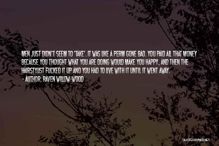 Raven Willow-Wood Quotes: Men Just Didn't Seem To 'take'. It Was Like A Perm Gone Bad. You Paid All That Money Because You