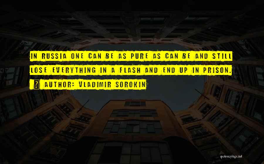 Vladimir Sorokin Quotes: In Russia One Can Be As Pure As Can Be And Still Lose Everything In A Flash And End Up