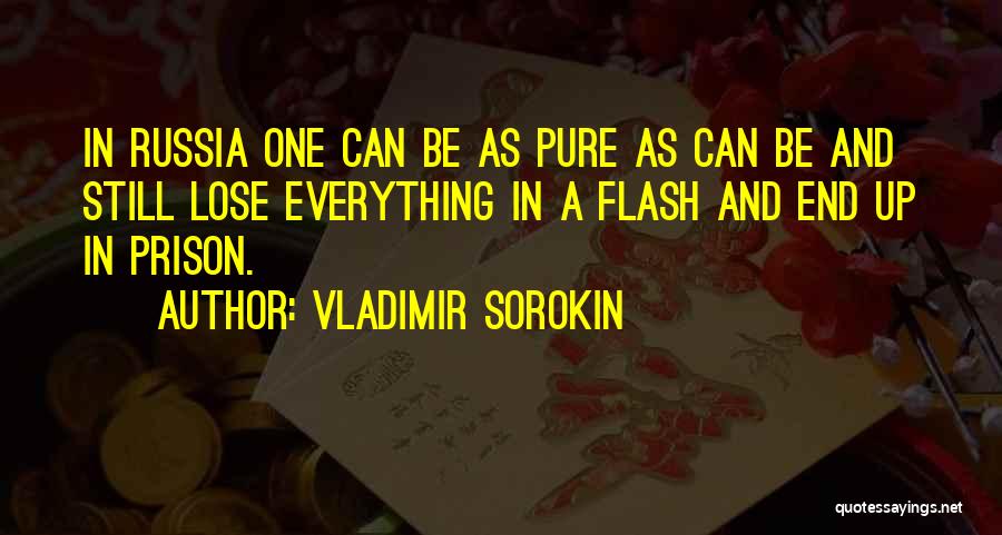 Vladimir Sorokin Quotes: In Russia One Can Be As Pure As Can Be And Still Lose Everything In A Flash And End Up