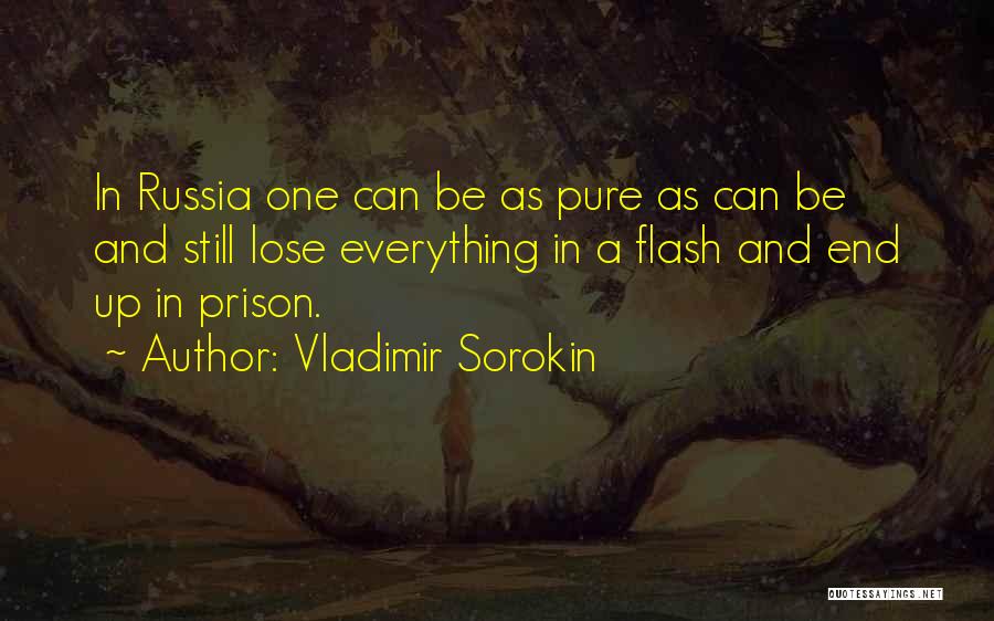 Vladimir Sorokin Quotes: In Russia One Can Be As Pure As Can Be And Still Lose Everything In A Flash And End Up
