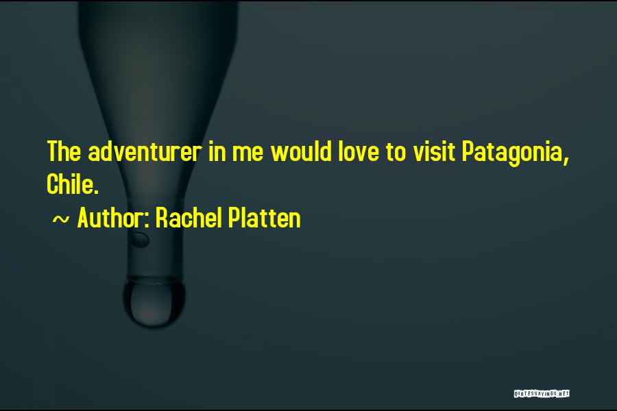 Rachel Platten Quotes: The Adventurer In Me Would Love To Visit Patagonia, Chile.