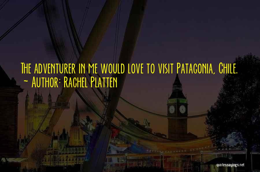 Rachel Platten Quotes: The Adventurer In Me Would Love To Visit Patagonia, Chile.