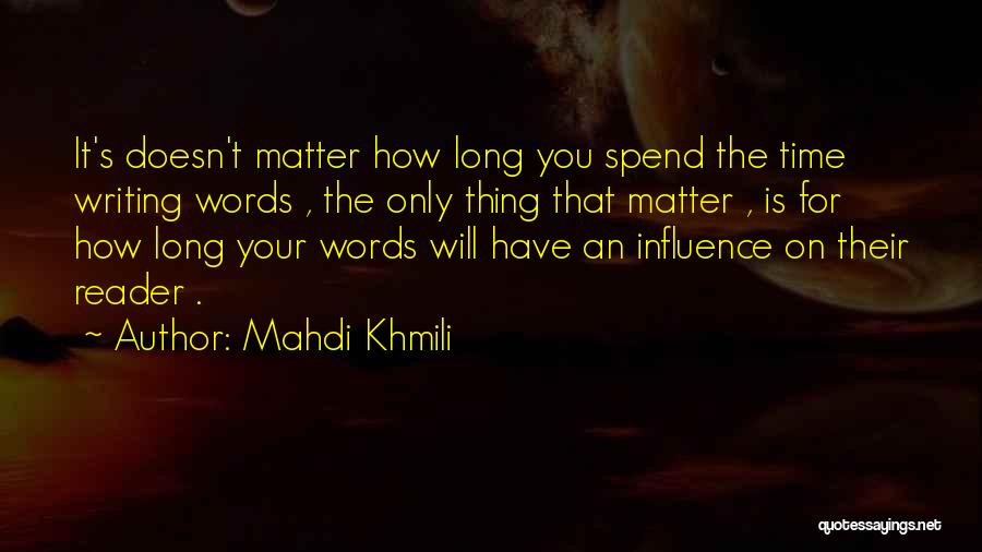 Mahdi Khmili Quotes: It's Doesn't Matter How Long You Spend The Time Writing Words , The Only Thing That Matter , Is For