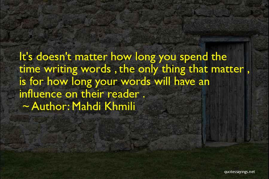 Mahdi Khmili Quotes: It's Doesn't Matter How Long You Spend The Time Writing Words , The Only Thing That Matter , Is For