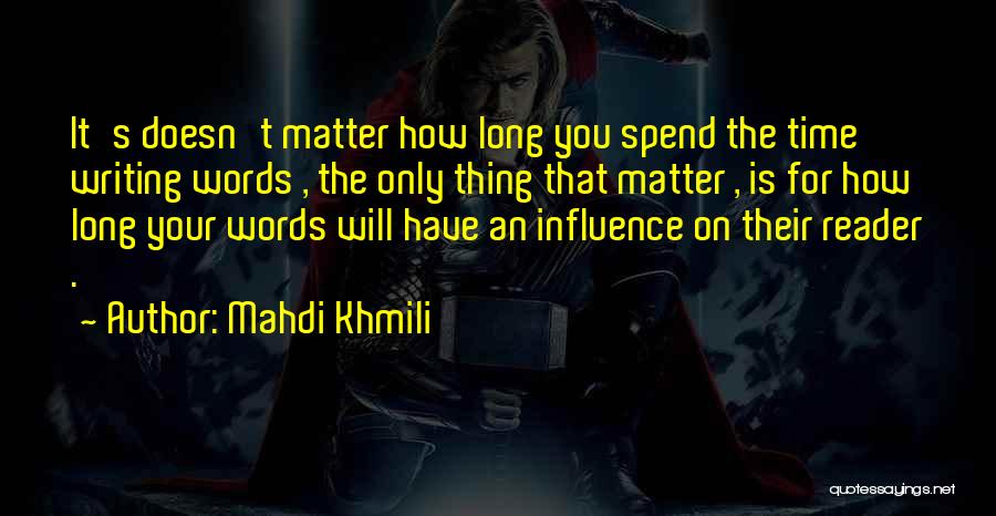 Mahdi Khmili Quotes: It's Doesn't Matter How Long You Spend The Time Writing Words , The Only Thing That Matter , Is For