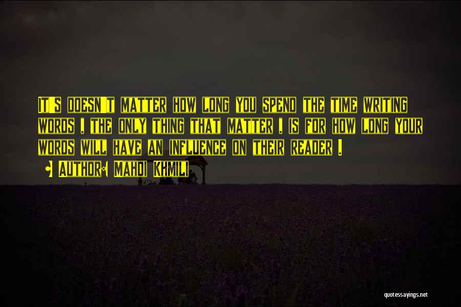 Mahdi Khmili Quotes: It's Doesn't Matter How Long You Spend The Time Writing Words , The Only Thing That Matter , Is For