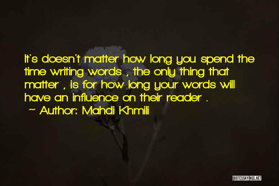 Mahdi Khmili Quotes: It's Doesn't Matter How Long You Spend The Time Writing Words , The Only Thing That Matter , Is For