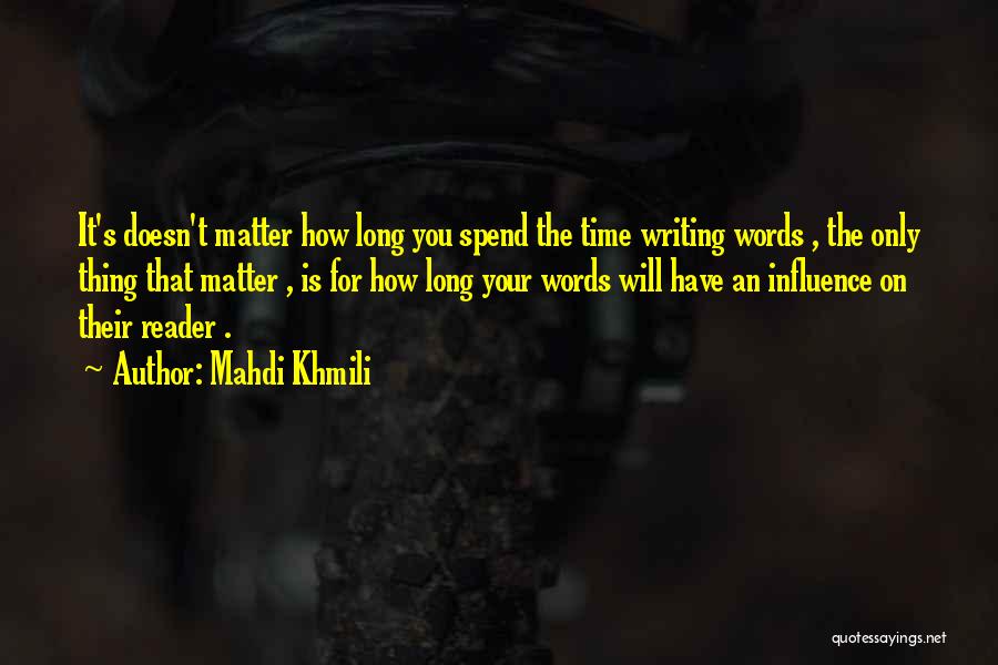 Mahdi Khmili Quotes: It's Doesn't Matter How Long You Spend The Time Writing Words , The Only Thing That Matter , Is For