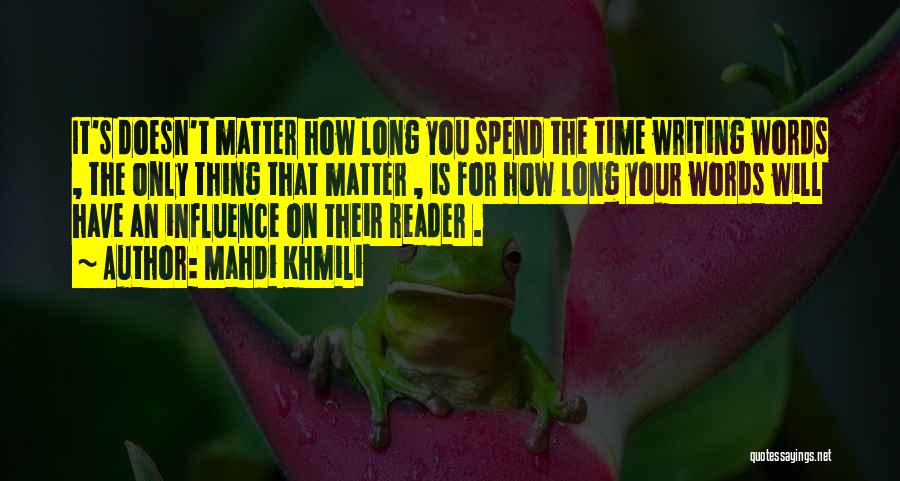 Mahdi Khmili Quotes: It's Doesn't Matter How Long You Spend The Time Writing Words , The Only Thing That Matter , Is For