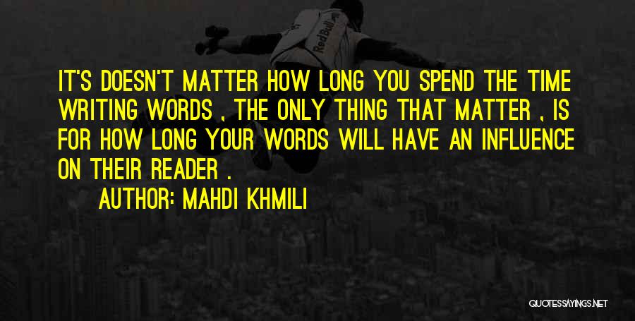 Mahdi Khmili Quotes: It's Doesn't Matter How Long You Spend The Time Writing Words , The Only Thing That Matter , Is For