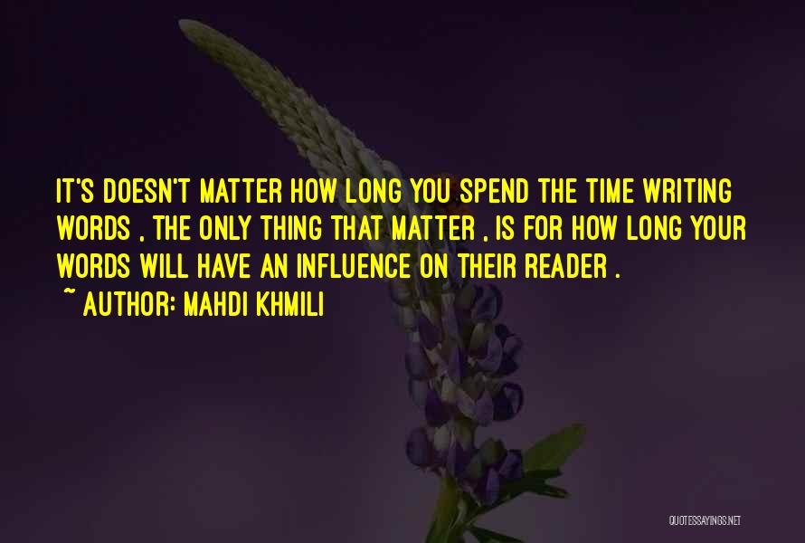 Mahdi Khmili Quotes: It's Doesn't Matter How Long You Spend The Time Writing Words , The Only Thing That Matter , Is For