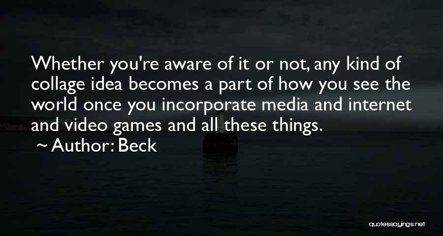 Beck Quotes: Whether You're Aware Of It Or Not, Any Kind Of Collage Idea Becomes A Part Of How You See The