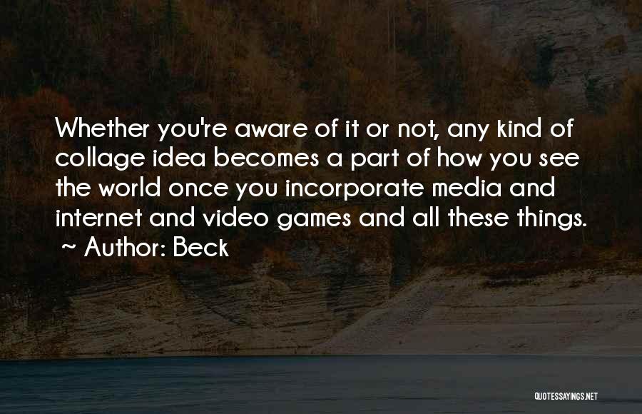 Beck Quotes: Whether You're Aware Of It Or Not, Any Kind Of Collage Idea Becomes A Part Of How You See The