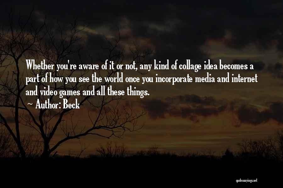 Beck Quotes: Whether You're Aware Of It Or Not, Any Kind Of Collage Idea Becomes A Part Of How You See The