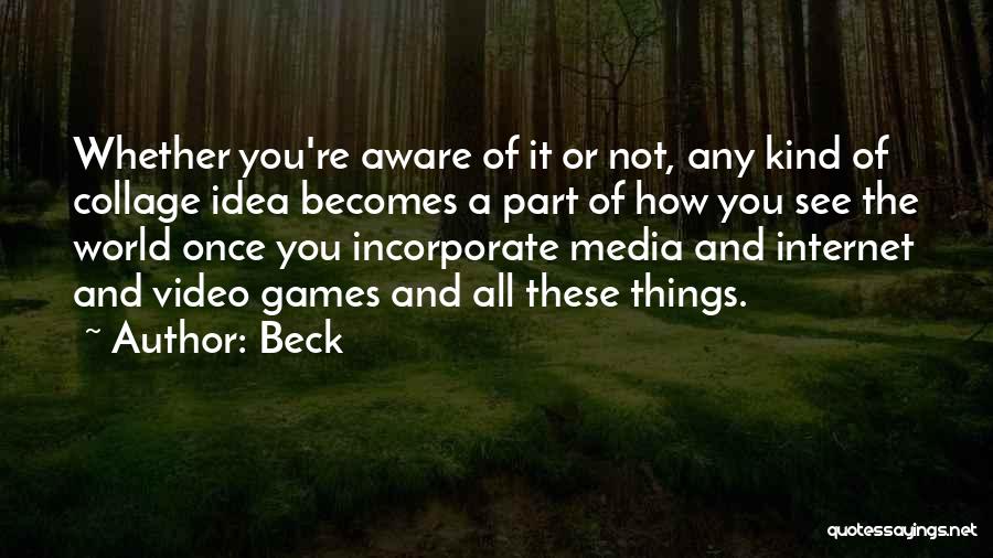 Beck Quotes: Whether You're Aware Of It Or Not, Any Kind Of Collage Idea Becomes A Part Of How You See The