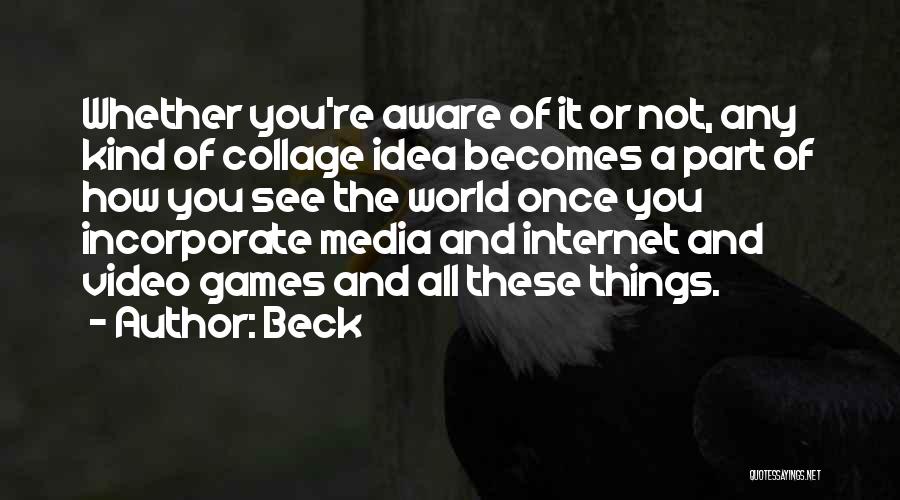 Beck Quotes: Whether You're Aware Of It Or Not, Any Kind Of Collage Idea Becomes A Part Of How You See The