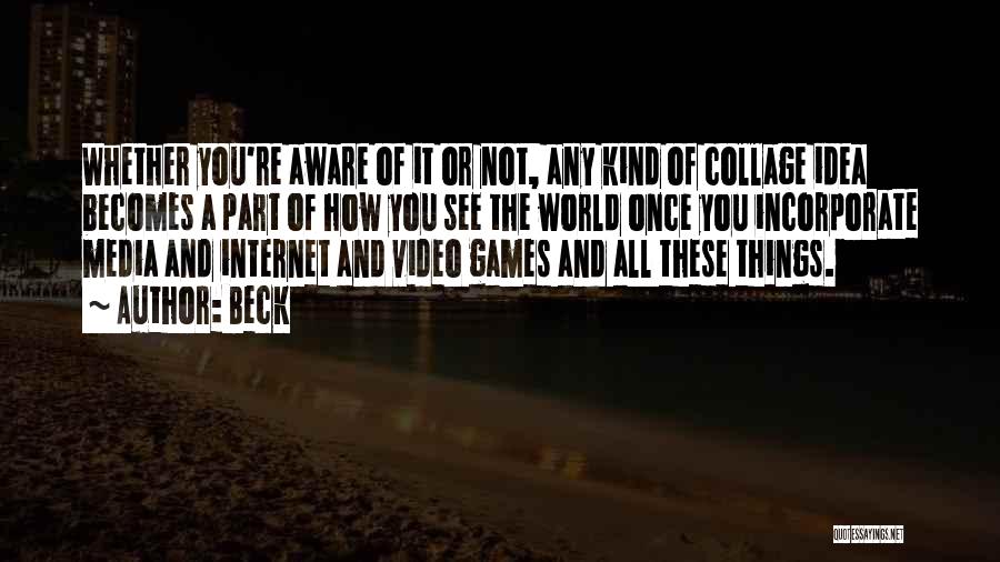 Beck Quotes: Whether You're Aware Of It Or Not, Any Kind Of Collage Idea Becomes A Part Of How You See The