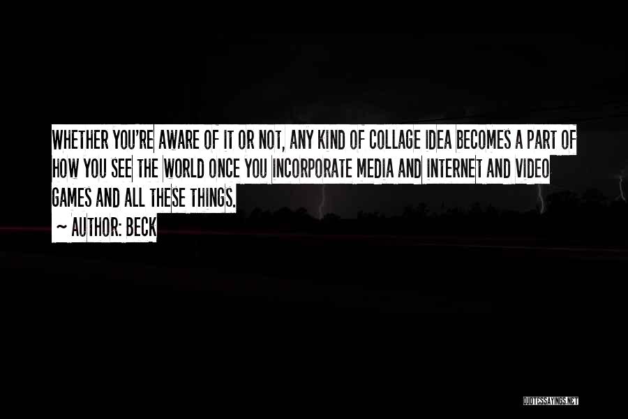 Beck Quotes: Whether You're Aware Of It Or Not, Any Kind Of Collage Idea Becomes A Part Of How You See The