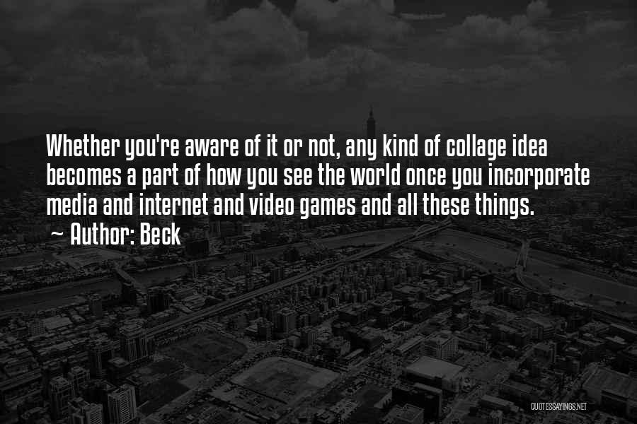 Beck Quotes: Whether You're Aware Of It Or Not, Any Kind Of Collage Idea Becomes A Part Of How You See The