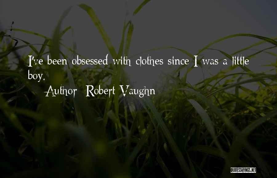 Robert Vaughn Quotes: I've Been Obsessed With Clothes Since I Was A Little Boy.