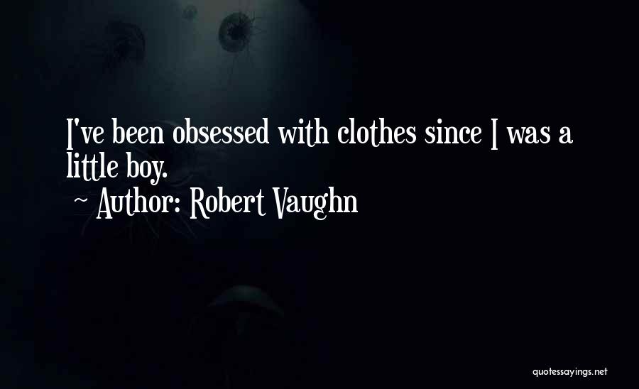 Robert Vaughn Quotes: I've Been Obsessed With Clothes Since I Was A Little Boy.