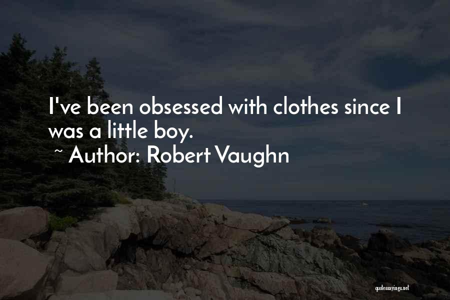 Robert Vaughn Quotes: I've Been Obsessed With Clothes Since I Was A Little Boy.