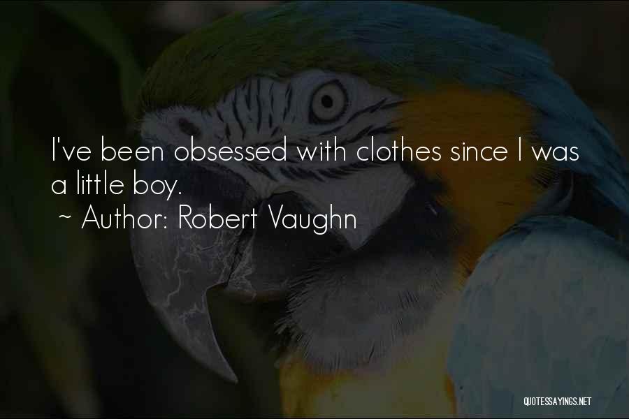 Robert Vaughn Quotes: I've Been Obsessed With Clothes Since I Was A Little Boy.