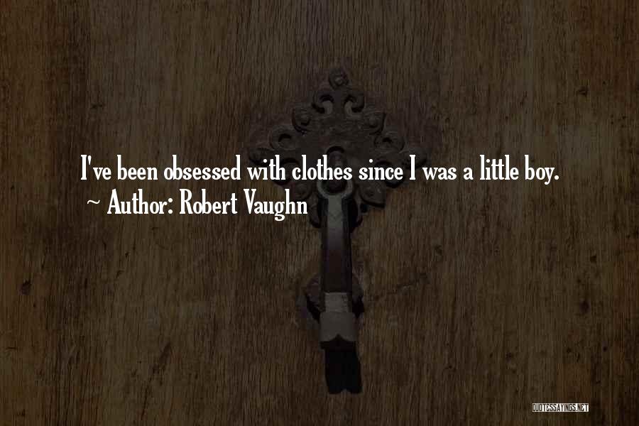 Robert Vaughn Quotes: I've Been Obsessed With Clothes Since I Was A Little Boy.